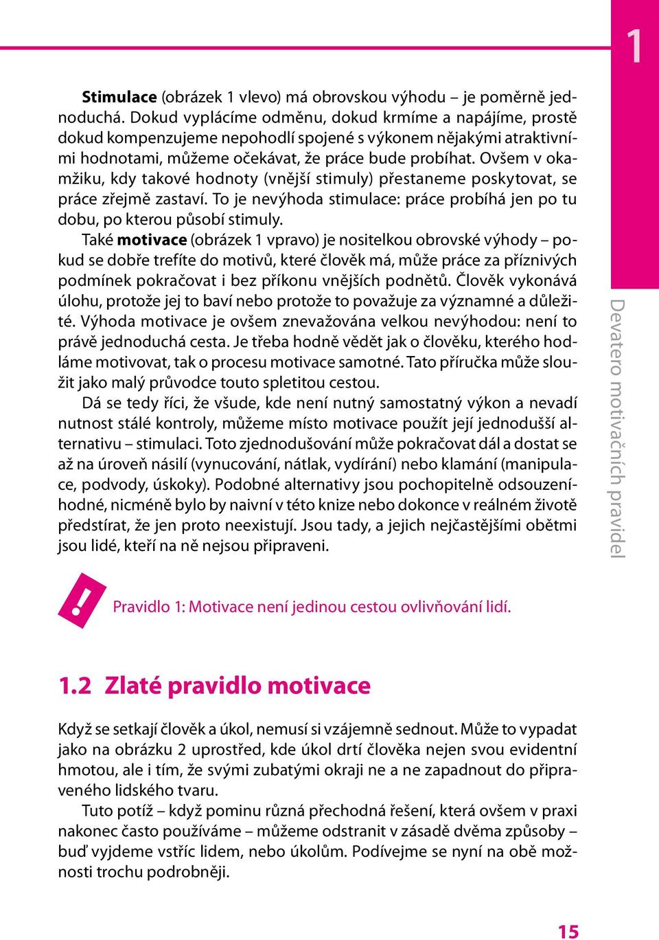 Ovšem v okamžiku, kdy takové hodnoty (vnější stimuly) přestaneme poskytovat, se práce zřejmě zastaví. To je nevýhoda stimulace: práce probíhá jen po tu dobu, po kterou působí stimuly.