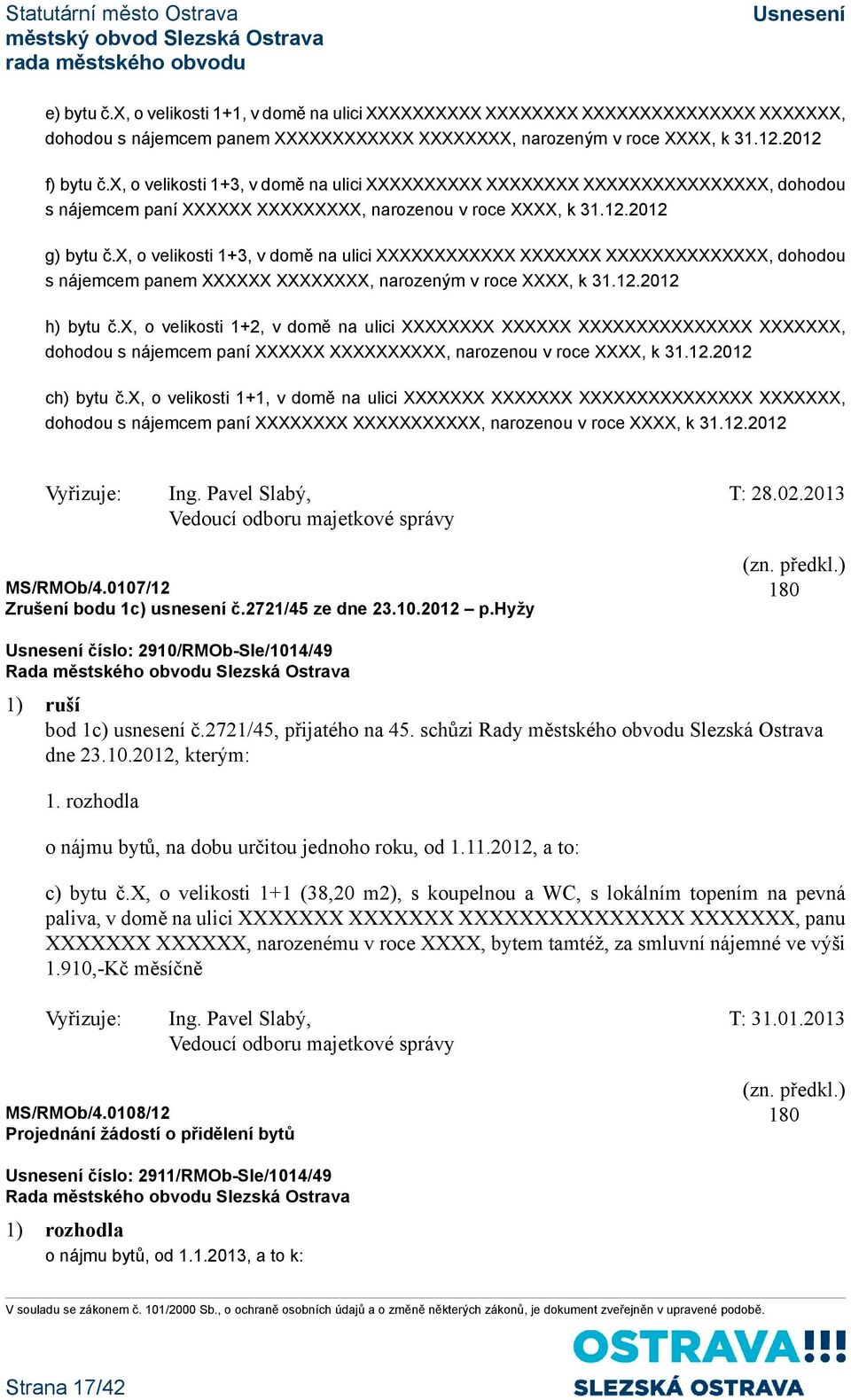 x, o velikosti 1+3, v domě na ulici XXXXXXXXXXXX XXXXXXX XXXXXXXXXXXXXX, dohodou s nájemcem panem XXXXXX XXXXXXXX, narozeným v roce XXXX, k 31.12.2012 h) bytu č.