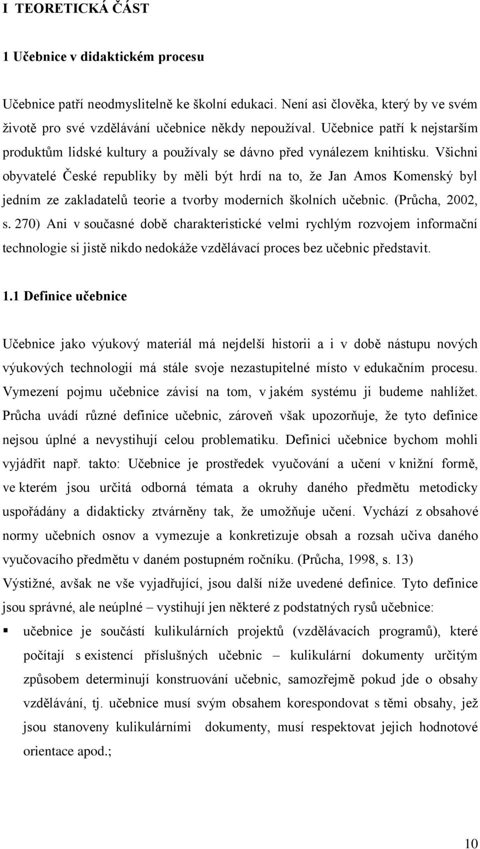 Všichni obyvatelé České republiky by měli být hrdí na to, ţe Jan Amos Komenský byl jedním ze zakladatelů teorie a tvorby moderních školních učebnic. (Průcha, 2002, s.