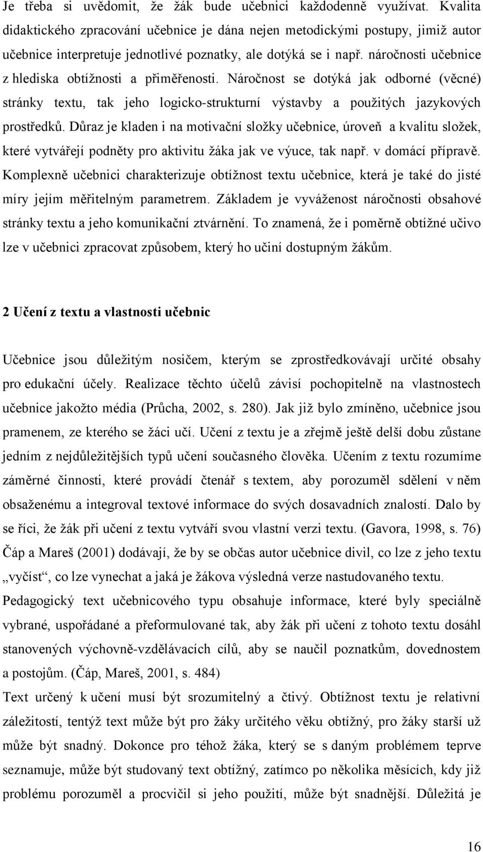 náročnosti učebnice z hlediska obtíţnosti a přiměřenosti. Náročnost se dotýká jak odborné (věcné) stránky textu, tak jeho logicko-strukturní výstavby a pouţitých jazykových prostředků.