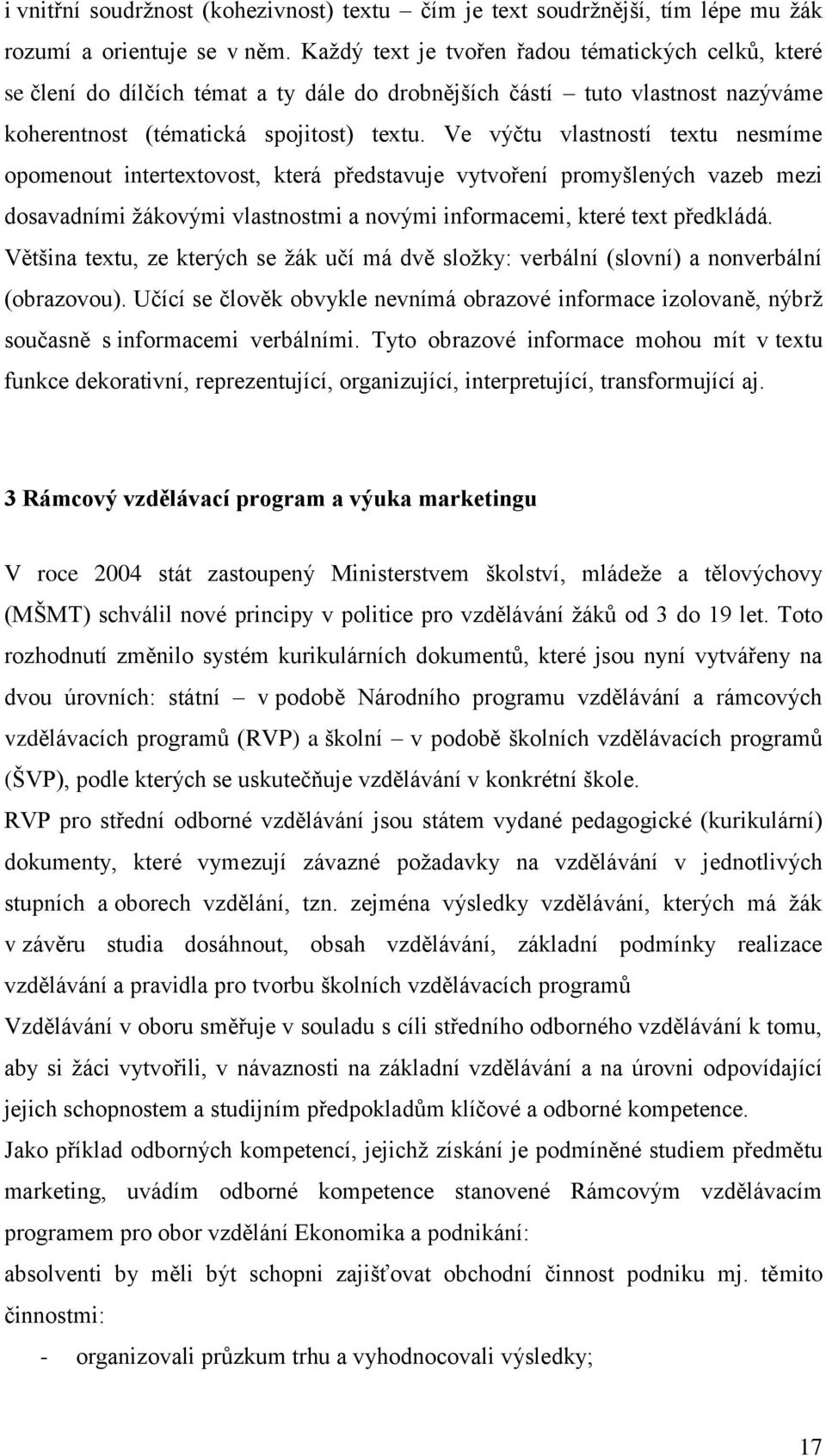 Ve výčtu vlastností textu nesmíme opomenout intertextovost, která představuje vytvoření promyšlených vazeb mezi dosavadními ţákovými vlastnostmi a novými informacemi, které text předkládá.