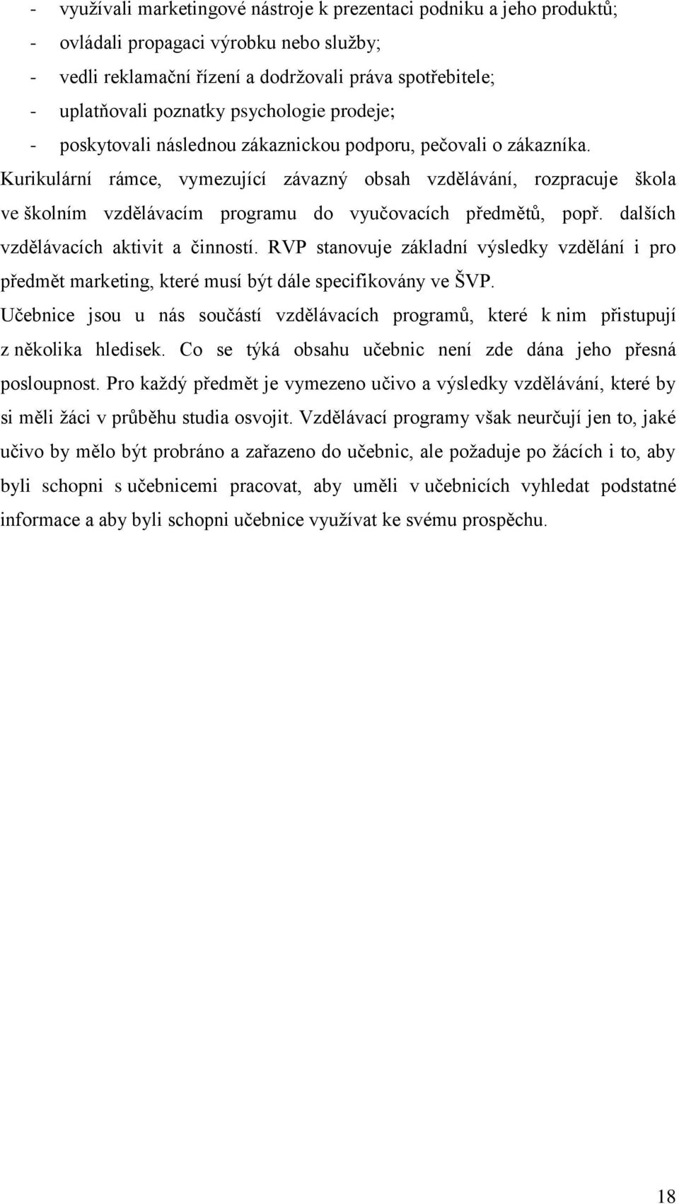 Kurikulární rámce, vymezující závazný obsah vzdělávání, rozpracuje škola ve školním vzdělávacím programu do vyučovacích předmětů, popř. dalších vzdělávacích aktivit a činností.