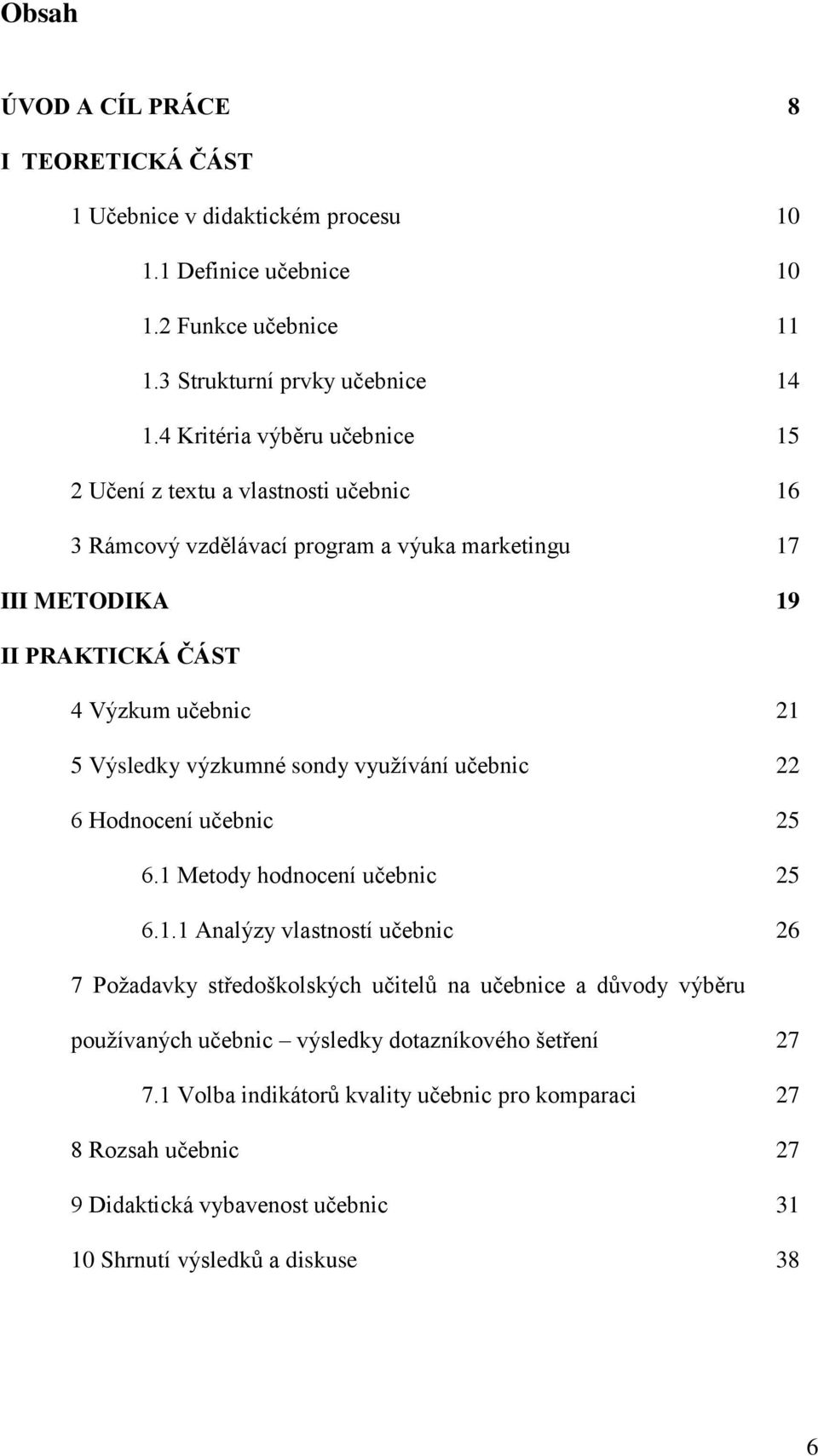 Výsledky výzkumné sondy vyuţívání učebnic 22 6 Hodnocení učebnic 25 6.1 