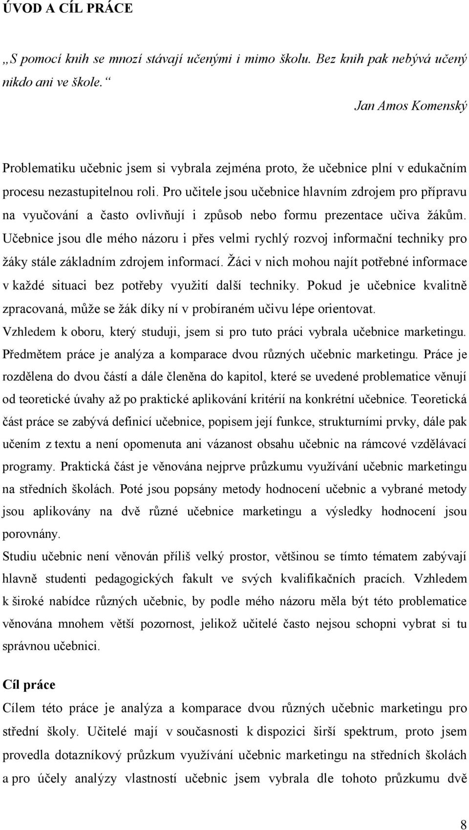Pro učitele jsou učebnice hlavním zdrojem pro přípravu na vyučování a často ovlivňují i způsob nebo formu prezentace učiva ţákům.