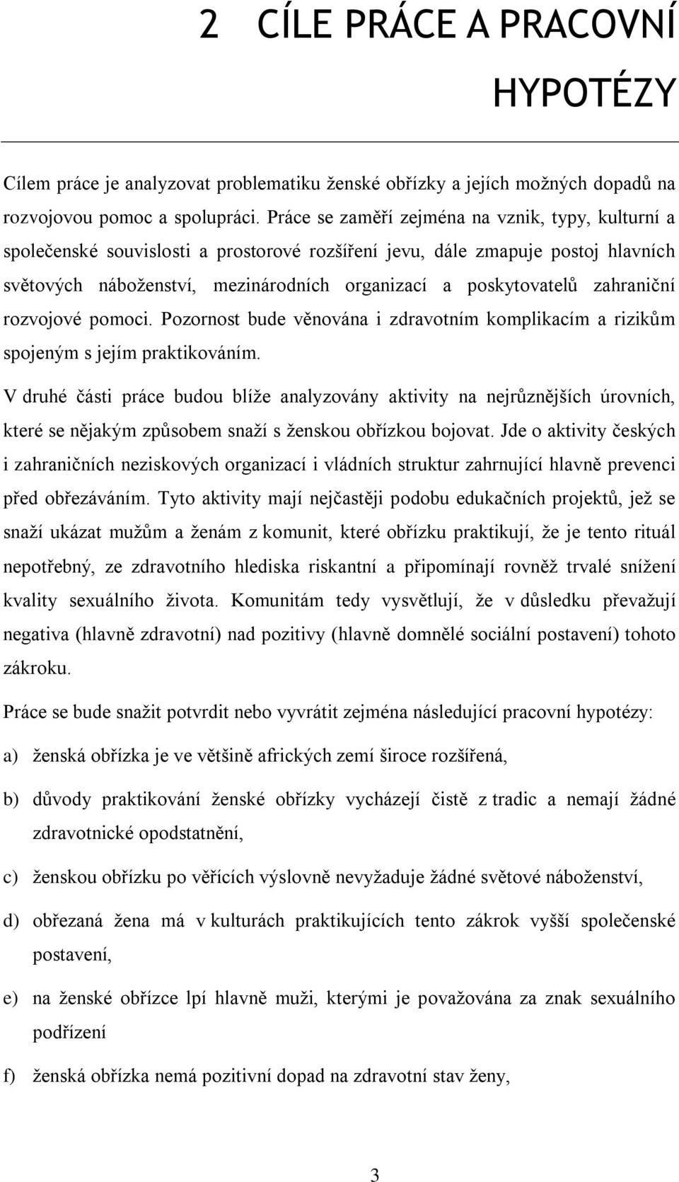 zahraniční rozvojové pomoci. Pozornost bude věnována i zdravotním komplikacím a rizikům spojeným s jejím praktikováním.