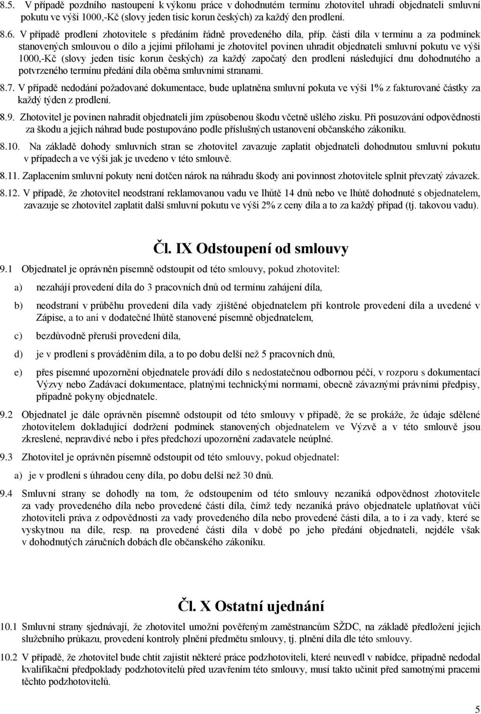 části díla v termínu a za podmínek stanovených smlouvou o dílo a jejími přílohami je zhotovitel povinen uhradit objednateli smluvní pokutu ve výši 1000,-Kč (slovy jeden tisíc korun českých) za každý