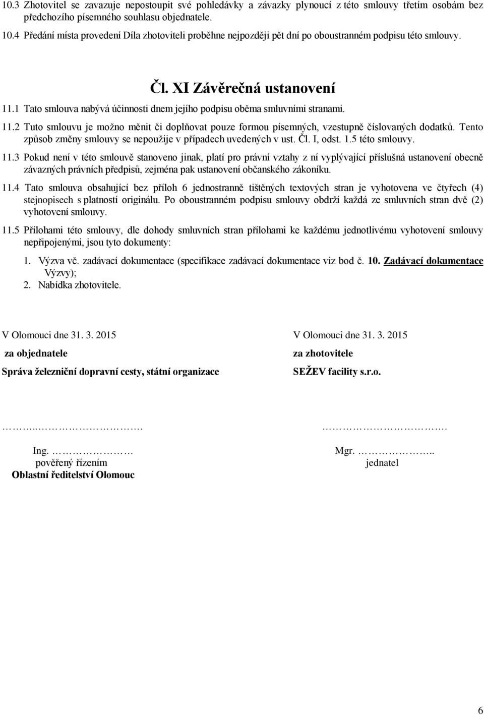 1 Tato smlouva nabývá účinnosti dnem jejího podpisu oběma smluvními stranami. 11.2 Tuto smlouvu je možno měnit či doplňovat pouze formou písemných, vzestupně číslovaných dodatků.