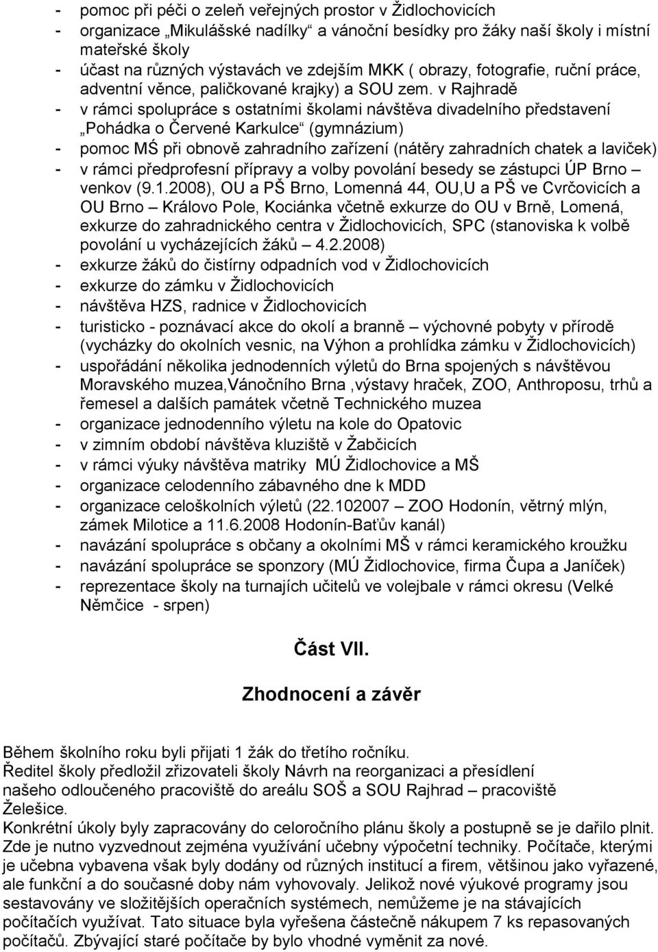 v Rajhradě - v rámci spolupráce s ostatními školami návštěva divadelního představení Pohádka o Červené Karkulce (gymnázium) - pomoc MŚ při obnově zahradního zařízení (nátěry zahradních chatek a