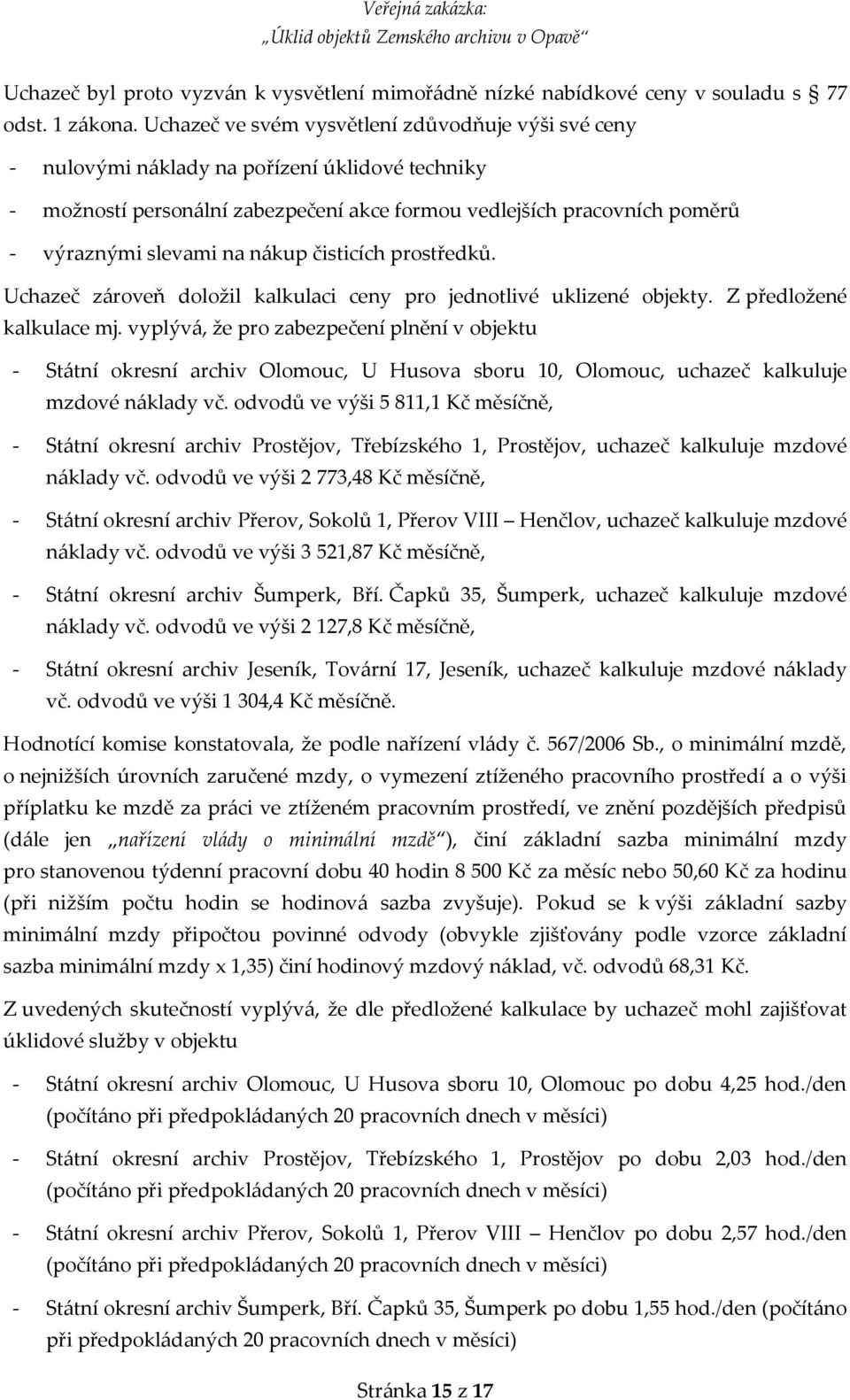 nákup čisticích prostředků. Uchazeč zároveň doložil kalkulaci ceny pro jednotlivé uklizené objekty. Z předložené kalkulace mj.