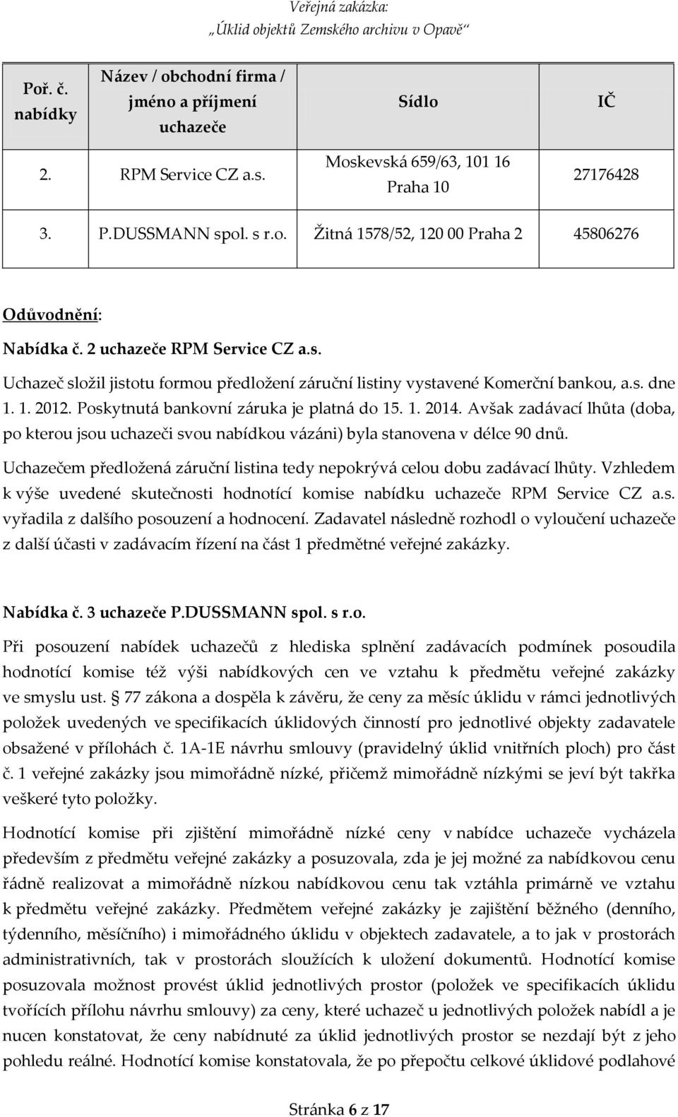 Avšak zadávací lhůta (doba, po kterou jsou uchazeči svou nabídkou vázáni) byla stanovena v délce 90 dnů. Uchazečem předložená záruční listina tedy nepokrývá celou dobu zadávací lhůty.