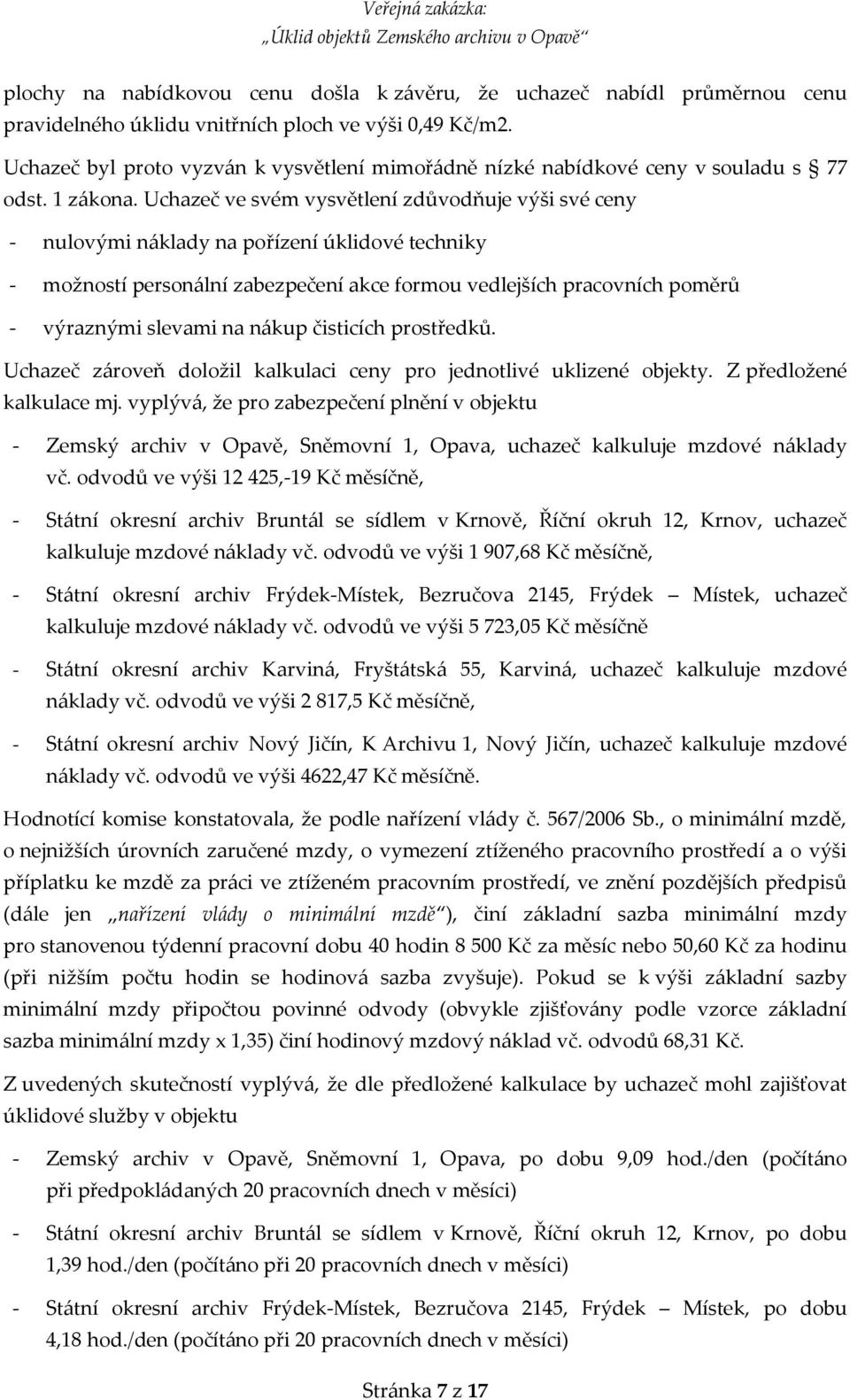 Uchazeč ve svém vysvětlení zdůvodňuje výši své ceny - nulovými náklady na pořízení úklidové techniky - možností personální zabezpečení akce formou vedlejších pracovních poměrů - výraznými slevami na