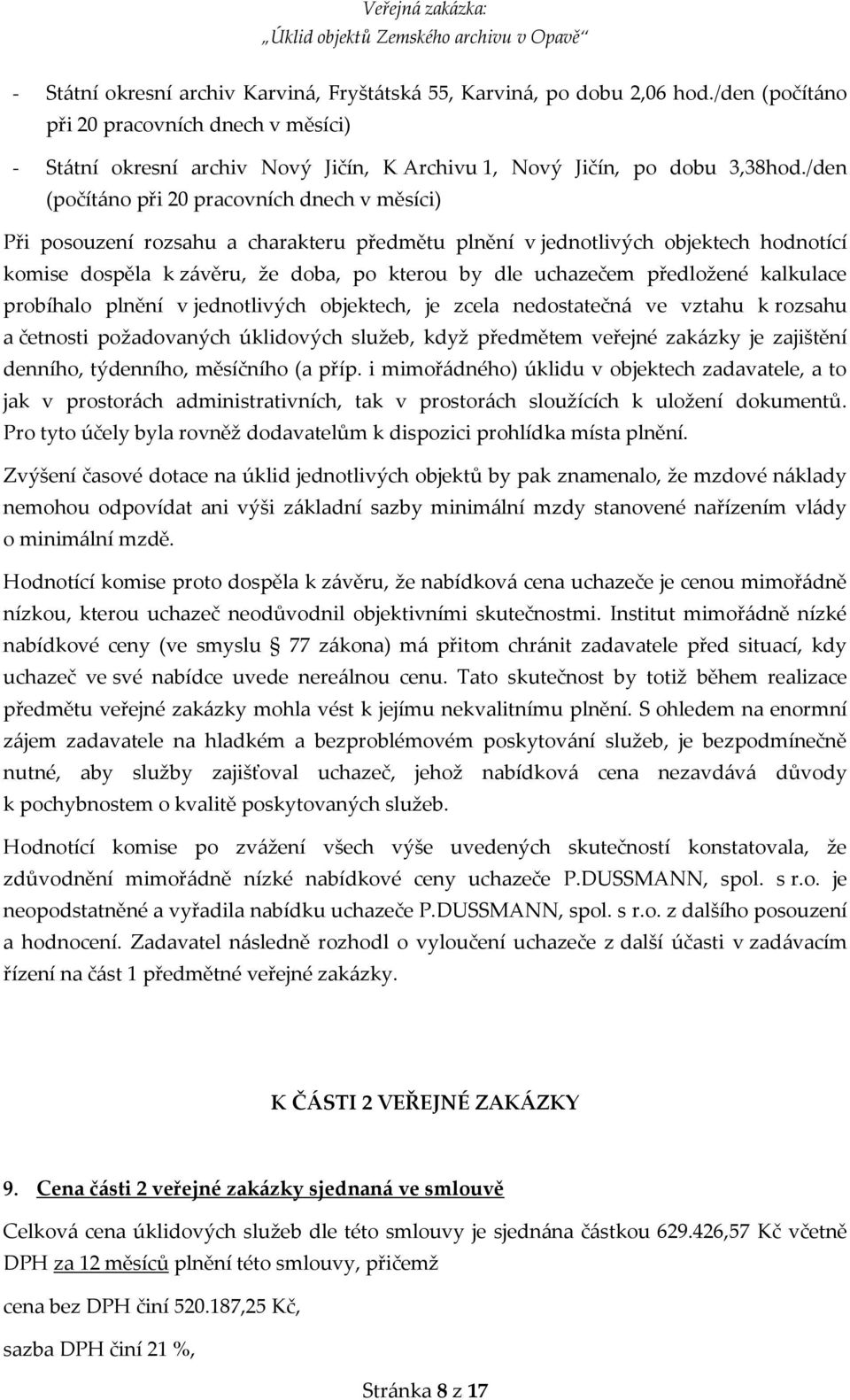 předložené kalkulace probíhalo plnění v jednotlivých objektech, je zcela nedostatečná ve vztahu k rozsahu a četnosti požadovaných úklidových služeb, když předmětem veřejné zakázky je zajištění