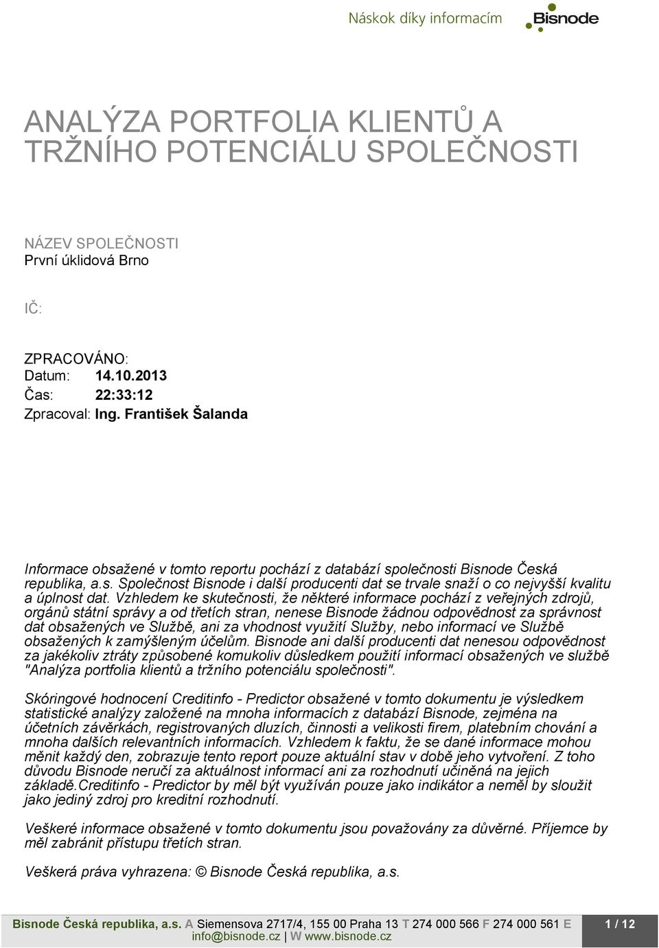 Vzhledem ke skutečnosti, že některé informace pochází z veřejných zdrojů, orgánů státní správy a od třetích stran, nenese Bisnode žádnou odpovědnost za správnost dat obsažených ve Službě, ani za