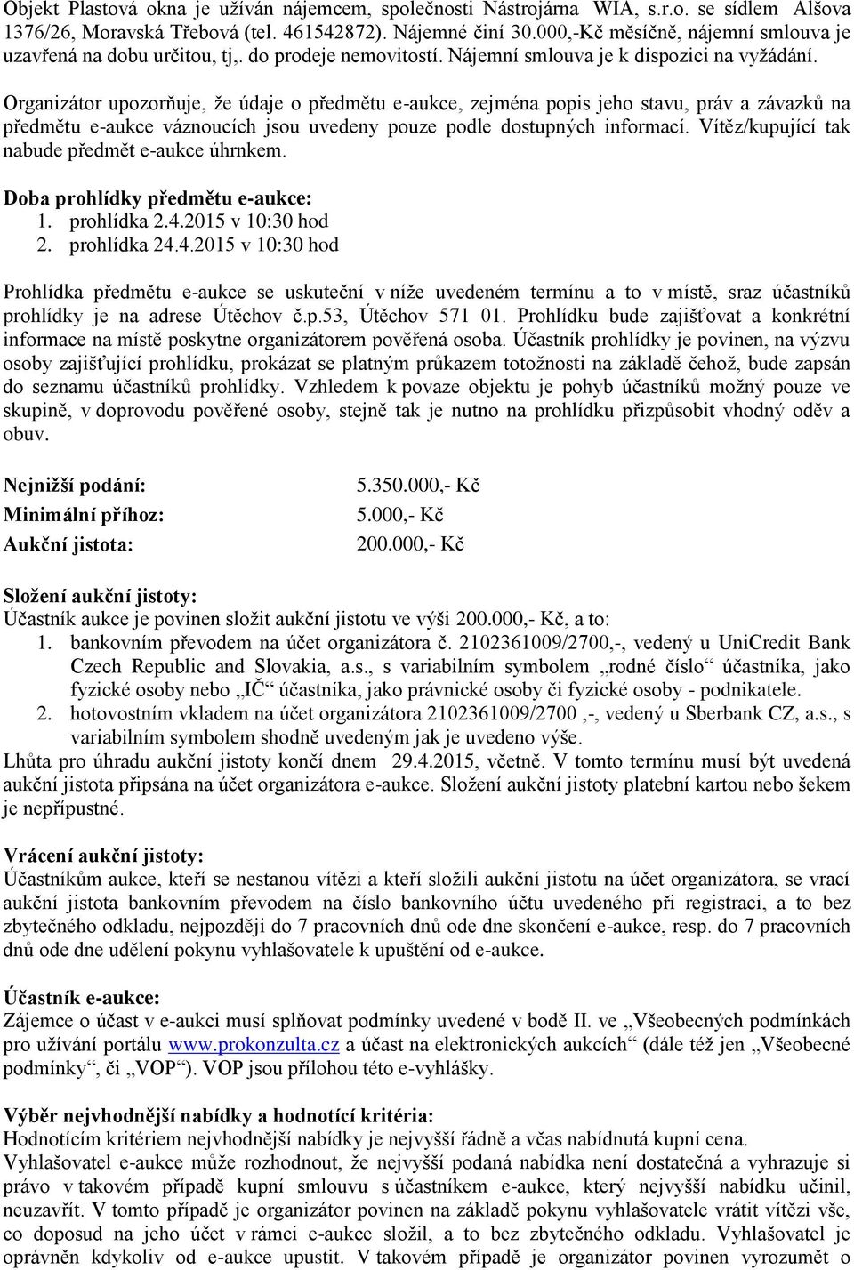 Organizátor upozorňuje, že údaje o předmětu e-aukce, zejména popis jeho stavu, práv a závazků na předmětu e-aukce váznoucích jsou uvedeny pouze podle dostupných informací.