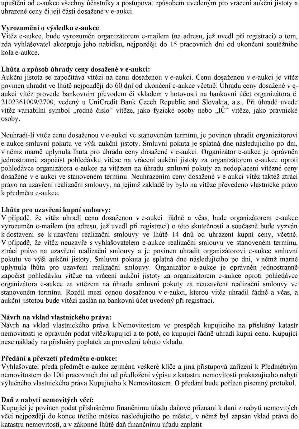 dní od ukončení soutěžního kola e-aukce. Lhůta a způsob úhrady ceny dosažené v e-aukci: Aukční jistota se započítává vítězi na cenu dosaženou v e-aukci.