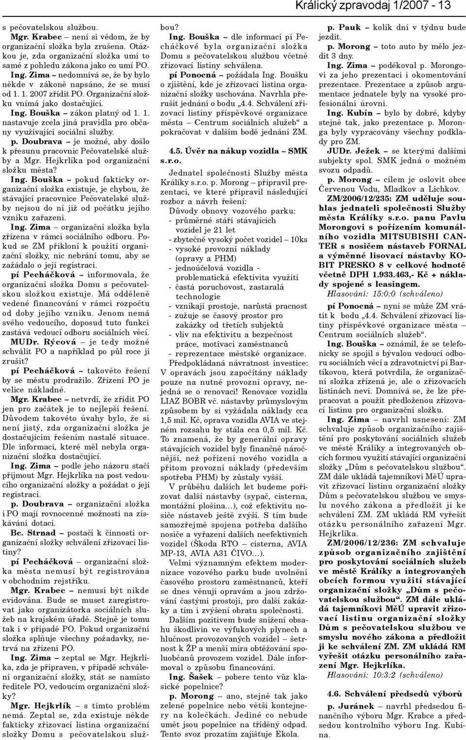p. Doubrava je možné, aby došlo k pøesunu pracovnic Peèovatelské služby a Mgr. Hejkrlíka pod organizaèní složku mìsta? Ing.