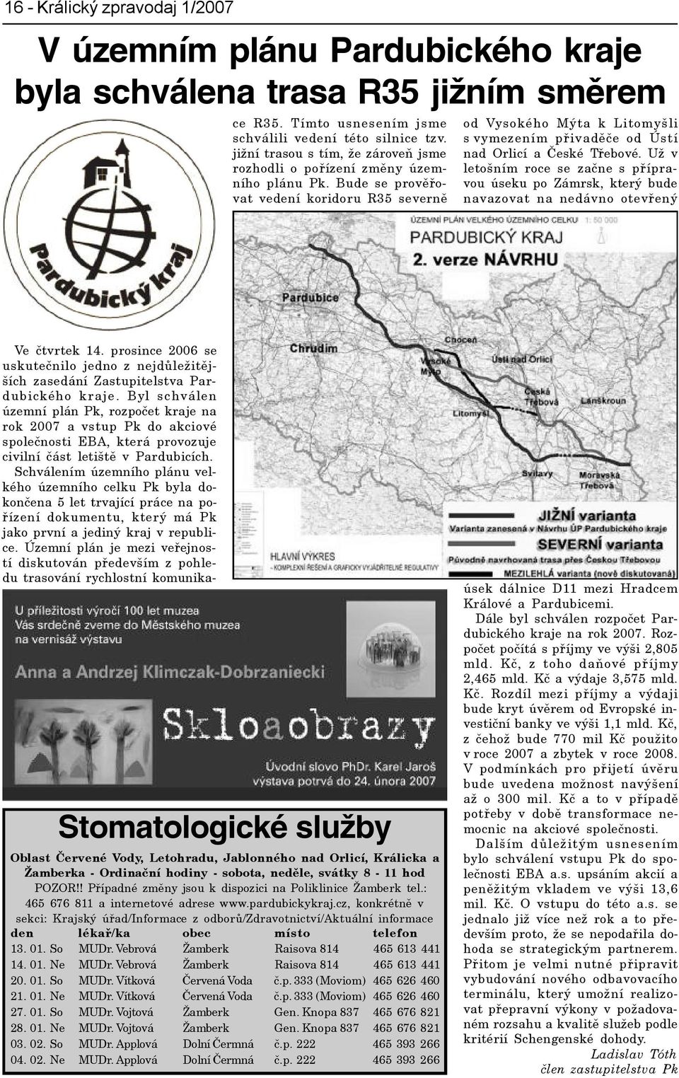 Byl schválen územní plán Pk, rozpoèet kraje na rok 2007 a vstup Pk do akciové spoleènosti EBA, která provozuje civilní èást letištì v Pardubicích.