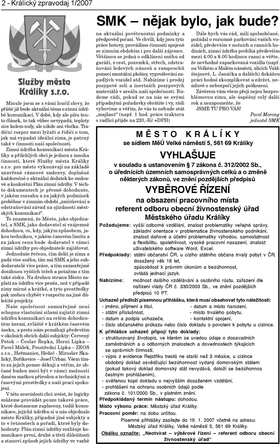 Tradièní rozpor mezi lyžaøi a øidièi o tom, jak má vypadat ideální zima, je patrný také v èinnosti naší spoleènosti.