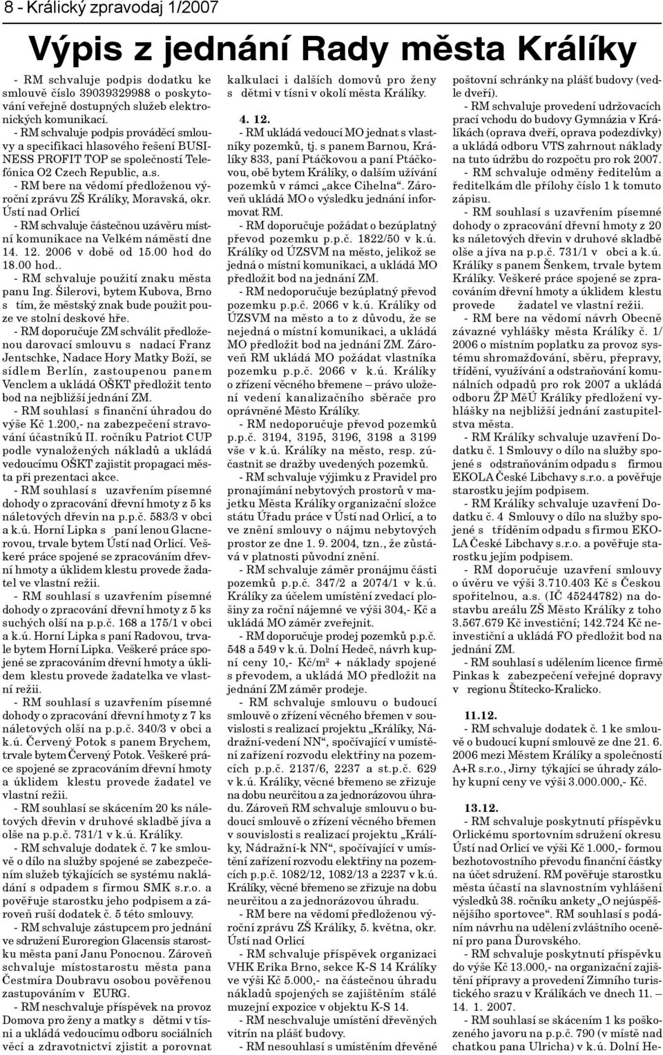 Ústí nad Orlicí - RM schvaluje èásteènou uzávìru místní komunikace na Velkém námìstí dne 14. 12. 2006 v dobì od 15.00 hod do 18.00 hod.. - RM schvaluje použití znaku mìsta panu Ing.