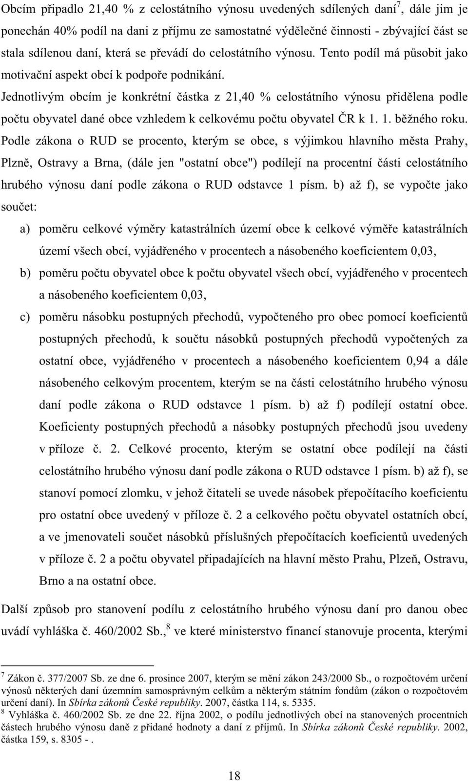 Jednotlivým obcím je konkrétní ástka z 21,40 % celostátního výnosu pidlena podle potu obyvatel dané obce vzhledem k celkovému potu obyvatel R k 1. 1. bžného roku.