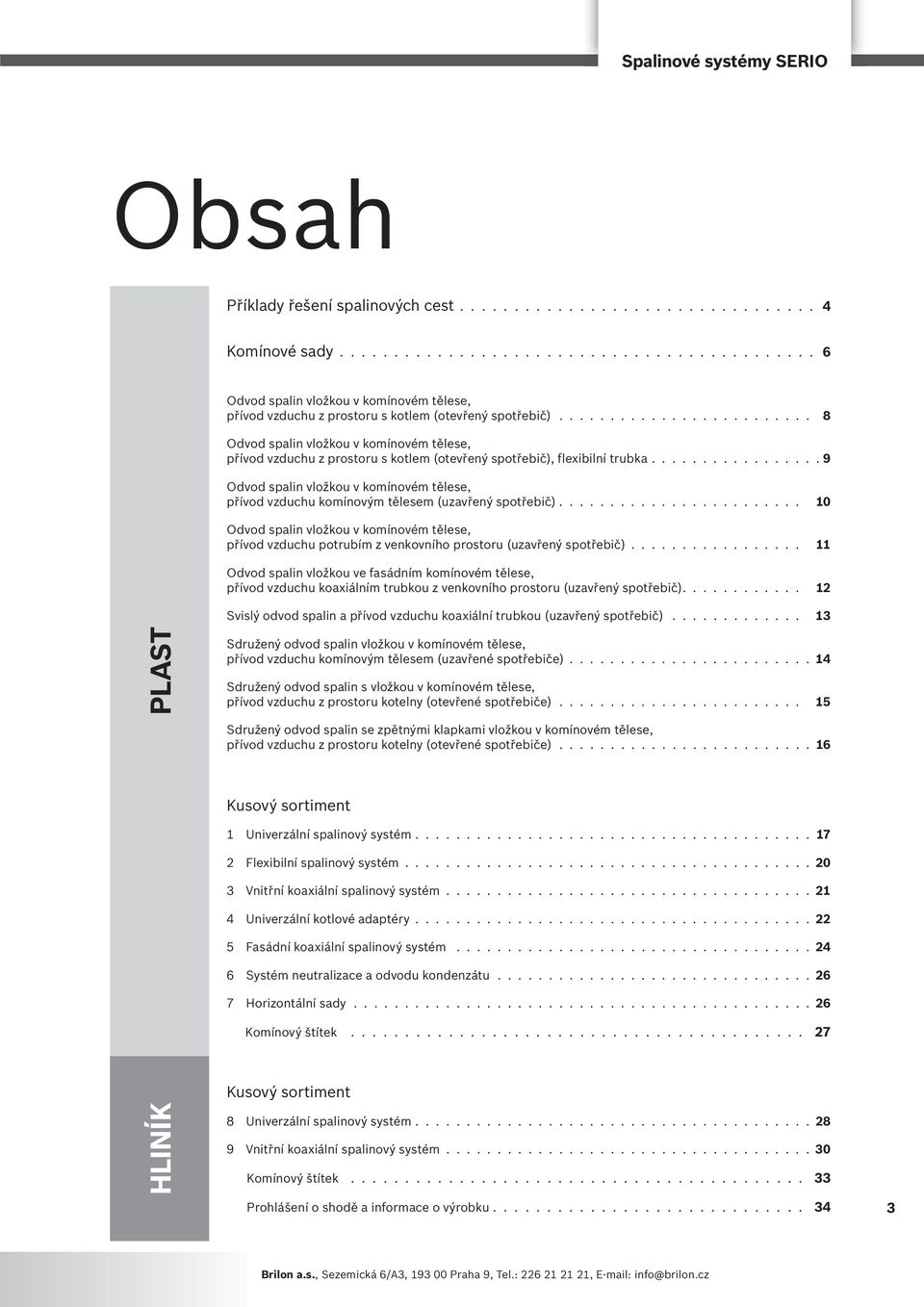 ........................ 8 Odvod spalin vložkou v komínovém tělese, přívod vzduchu z prostoru s kotlem (otevřený spotřebič), flexibilní trubka.