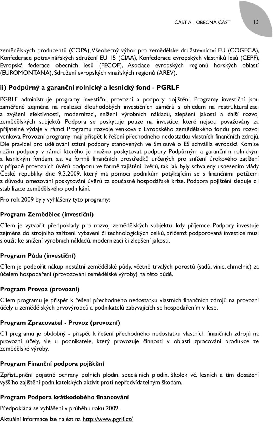 ii) Podpůrný a garanční rolnický a lesnický fond - PGRLF PGRLF administruje programy investiční, provozní a podpory pojištění.