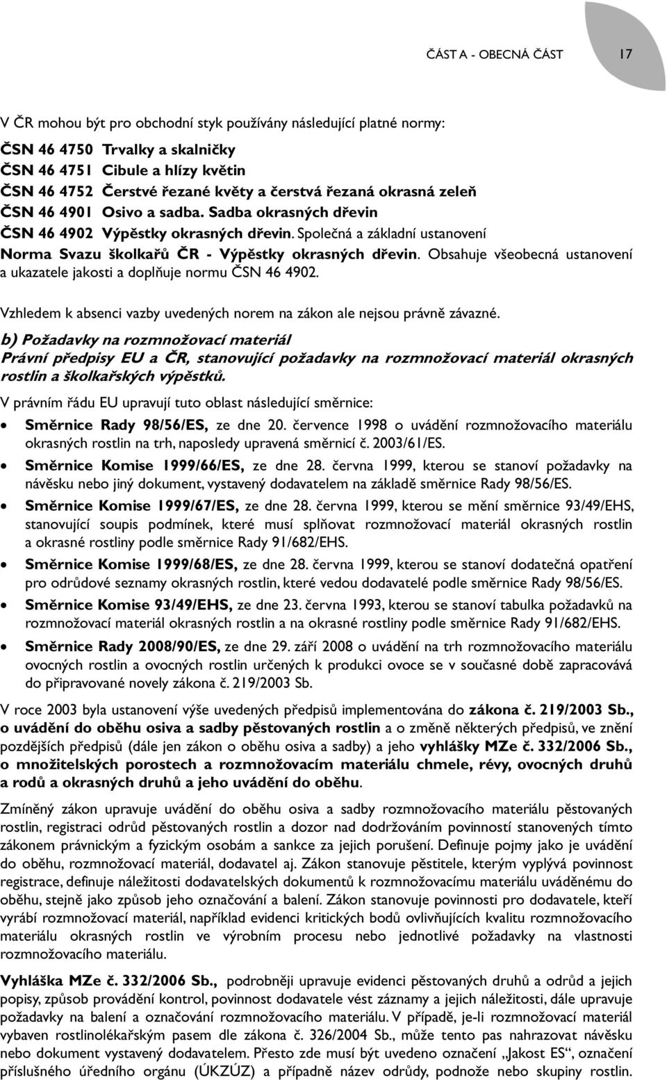 Společná a základní ustanovení Norma Svazu školkařů ČR - Výpěstky okrasných dřevin. Obsahuje všeobecná ustanovení a ukazatele jakosti a doplňuje normu ČSN 46 4902.