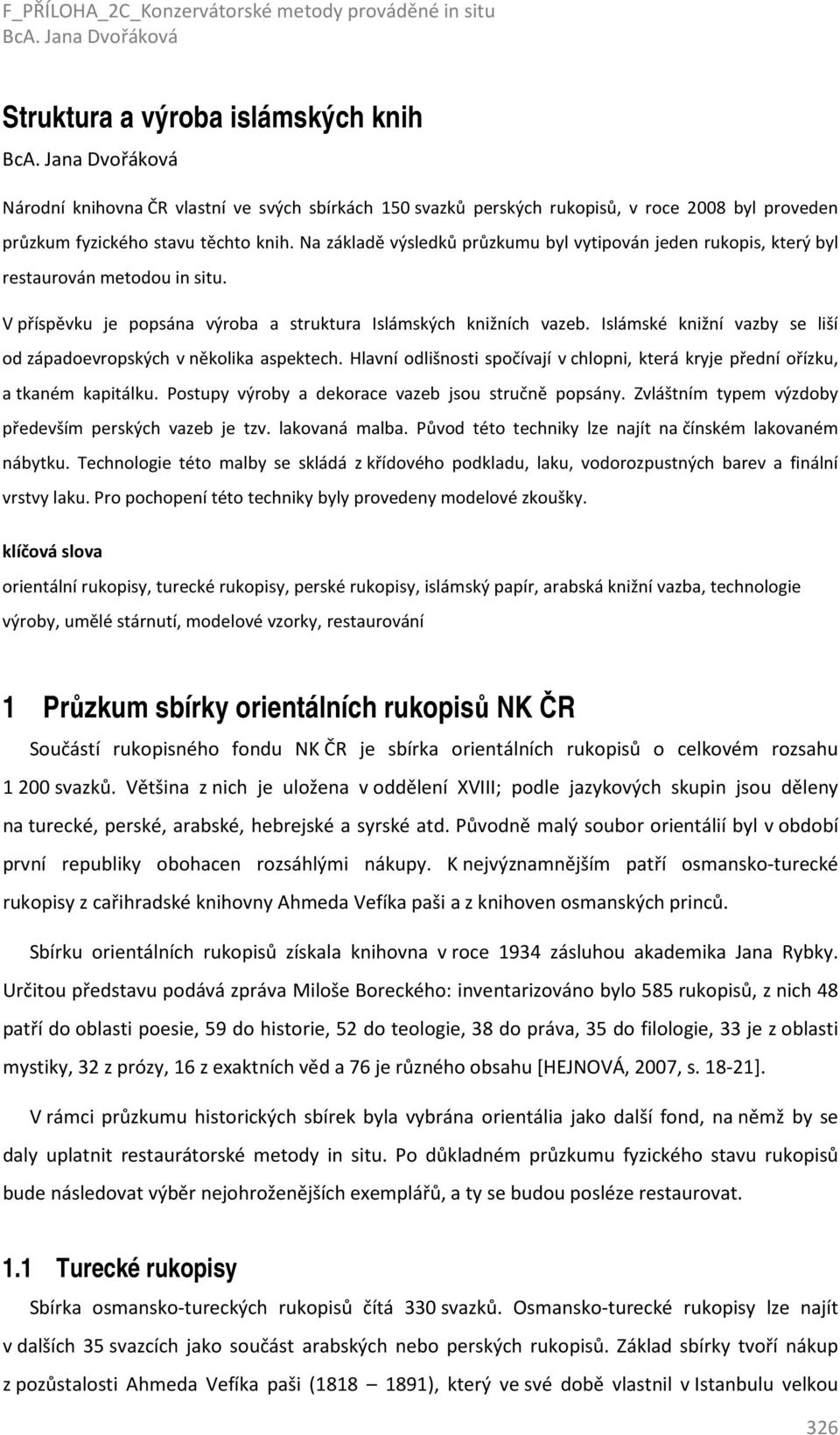 Islámské knižní vazby se liší od západoevropských v několika aspektech. Hlavní odlišnosti spočívají v chlopni, která kryje přední ořízku, a tkaném kapitálku.