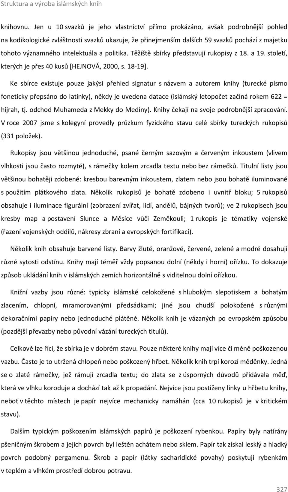 intelektuála a politika. Těžiště sbírky představují rukopisy z 18. a 19. století, kterých je přes 40 kusů [HEJNOVÁ, 2000, s. 18-19].