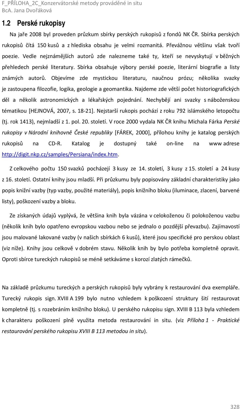 Vedle nejznámějších autorů zde nalezneme také ty, kteří se nevyskytují v běžných přehledech perské literatury. Sbírka obsahuje výbory perské poezie, literární biografie a listy známých autorů.