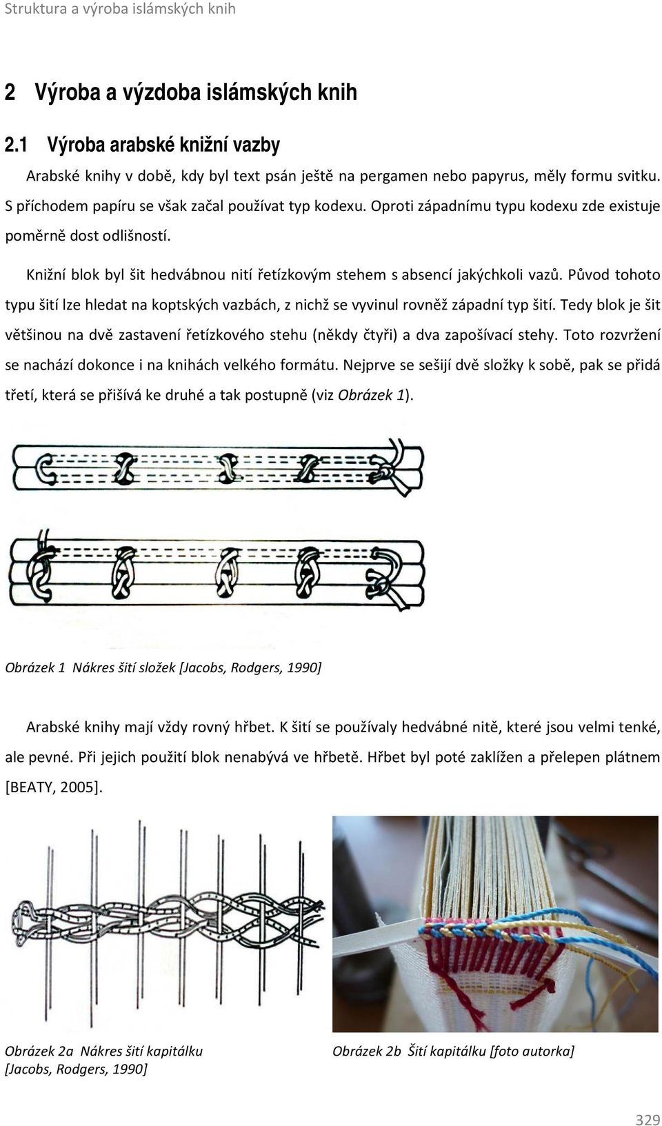 Původ tohoto typu šití lze hledat na koptských vazbách, z nichž se vyvinul rovněž západní typ šití. Tedy blok je šit většinou na dvě zastavení řetízkového stehu (někdy čtyři) a dva zapošívací stehy.