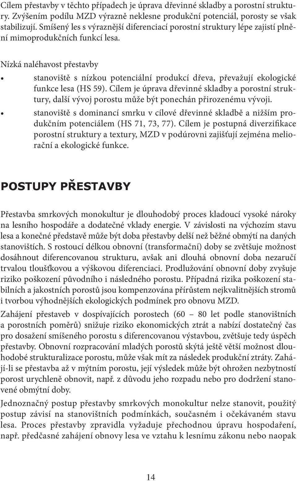 Nízká naléhavost přestavby stanoviště s nízkou potenciální produkcí dřeva, převažují ekologické funkce lesa (HS 59).