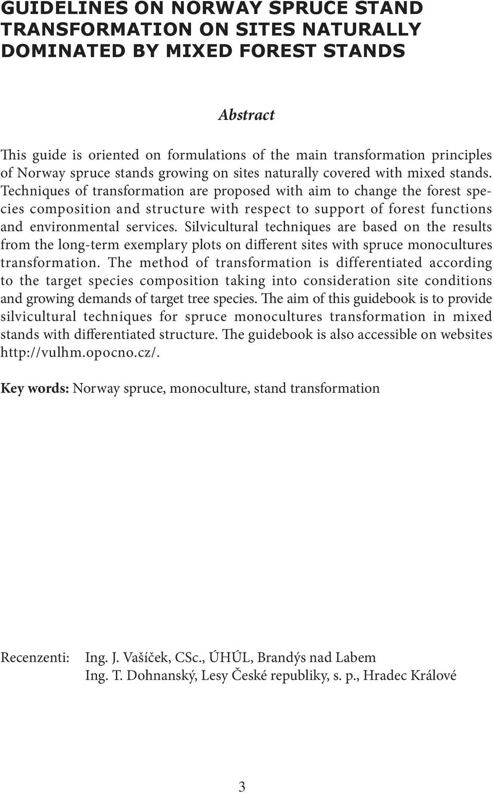 Techniques of transformation are proposed with aim to change the forest species composition and structure with respect to support of forest functions and environmental services.