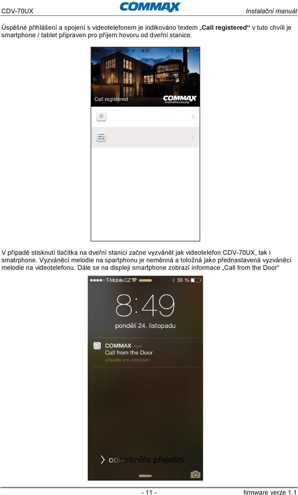 V případě stisknutí tlačítka na dveřní stanici začne vyzvánět jak videotelefon CDV-70UX, tak i smatrphone.