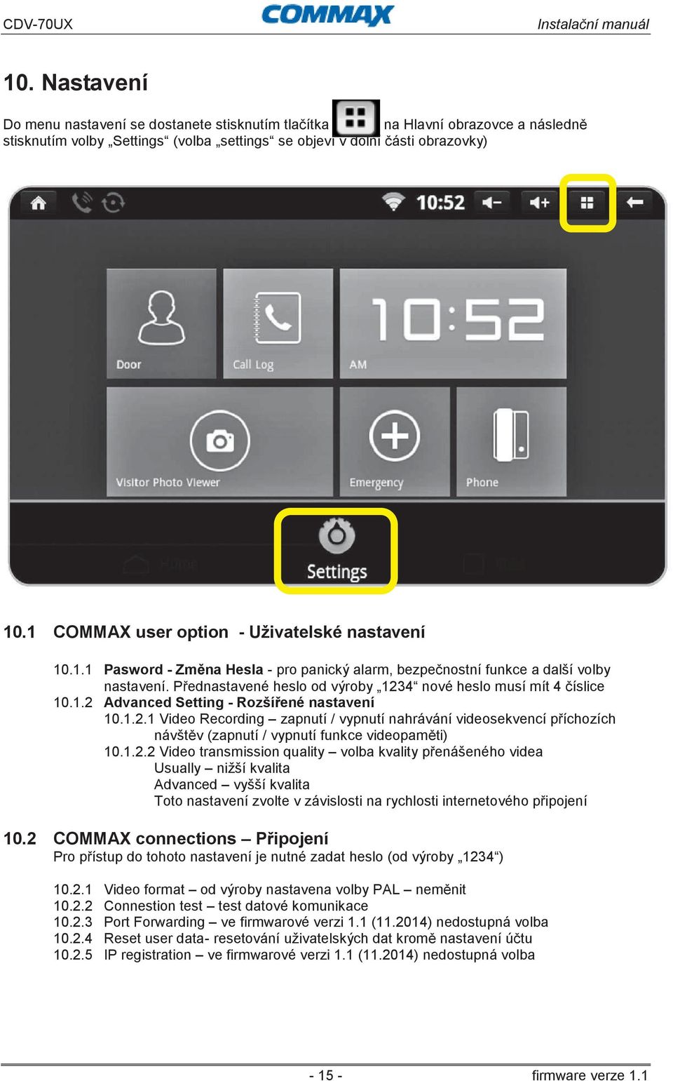 Přednastavené heslo od výroby 1234 nové heslo musí mít 4 číslice 10.1.2 Advanced Setting - Rozšířené nastavení 10.1.2.1 Video Recording zapnutí / vypnutí nahrávání videosekvencí příchozích návštěv (zapnutí / vypnutí funkce videopaměti) 10.