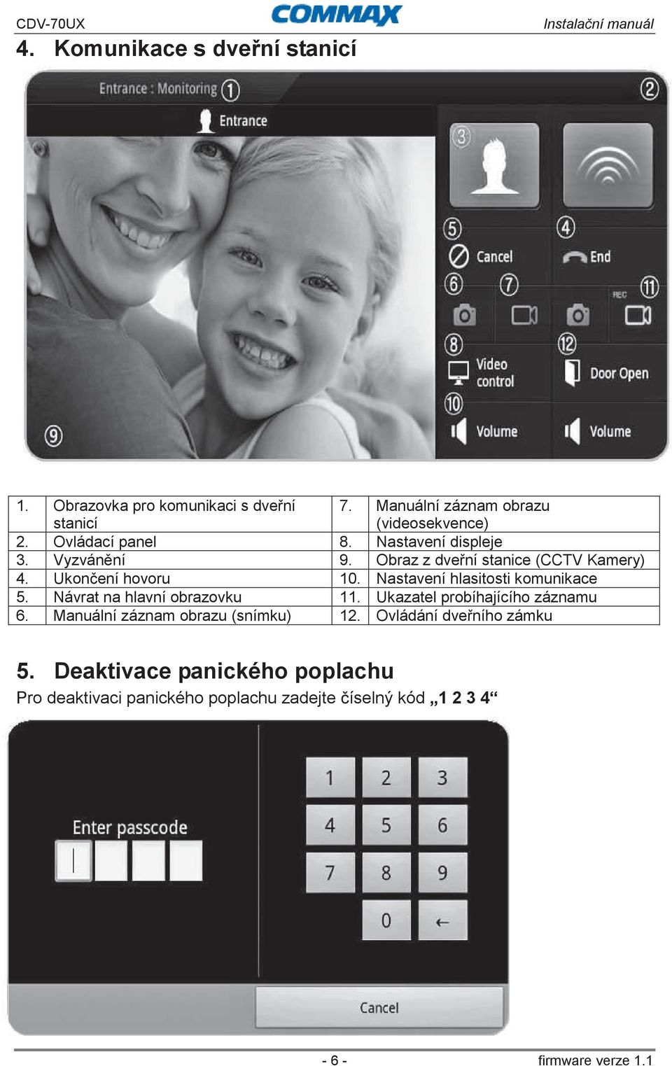 Nastavení hlasitosti komunikace 5. Návrat na hlavní obrazovku 11. Ukazatel probíhajícího záznamu 6.