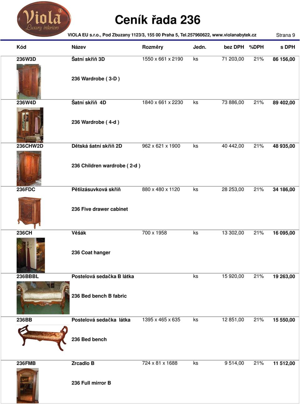 253,00 21% 34 186,00 236 Five drawer cabinet 236CH Věšák 700 x 1958 ks 13 302,00 21% 16 095,00 236 Coat hanger 236BBBL Postelová sedačka B látka ks 15 920,00 21% 19 263,00