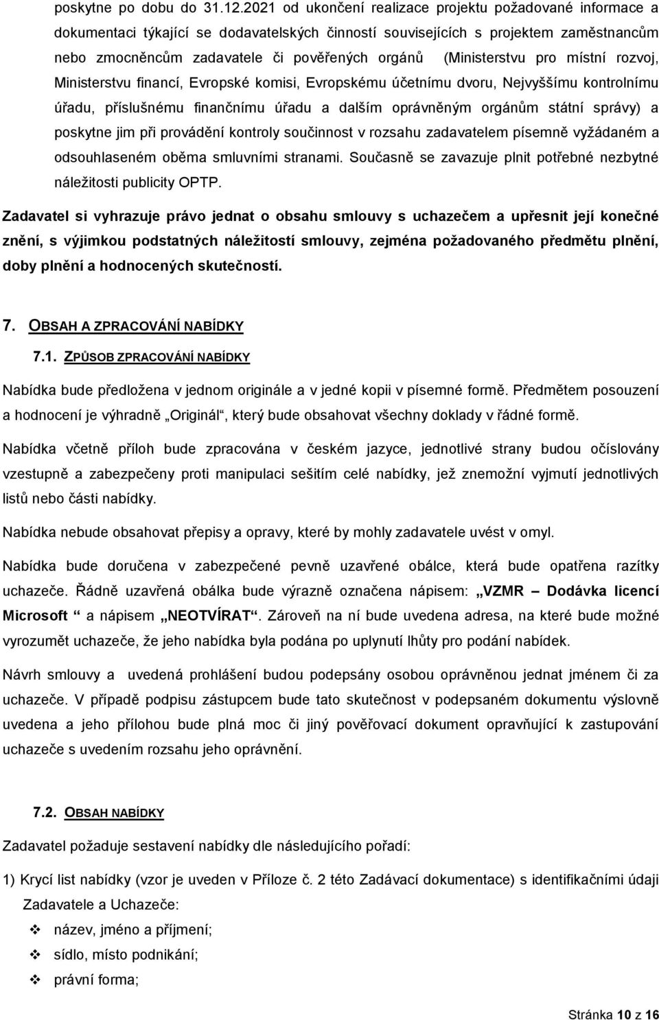 místní rzvj, Ministerstvu financí, Evrpské kmisi, Evrpskému účetnímu dvru, Nejvyššímu kntrlnímu úřadu, příslušnému finančnímu úřadu a dalším právněným rgánům státní správy) a pskytne jim při prvádění