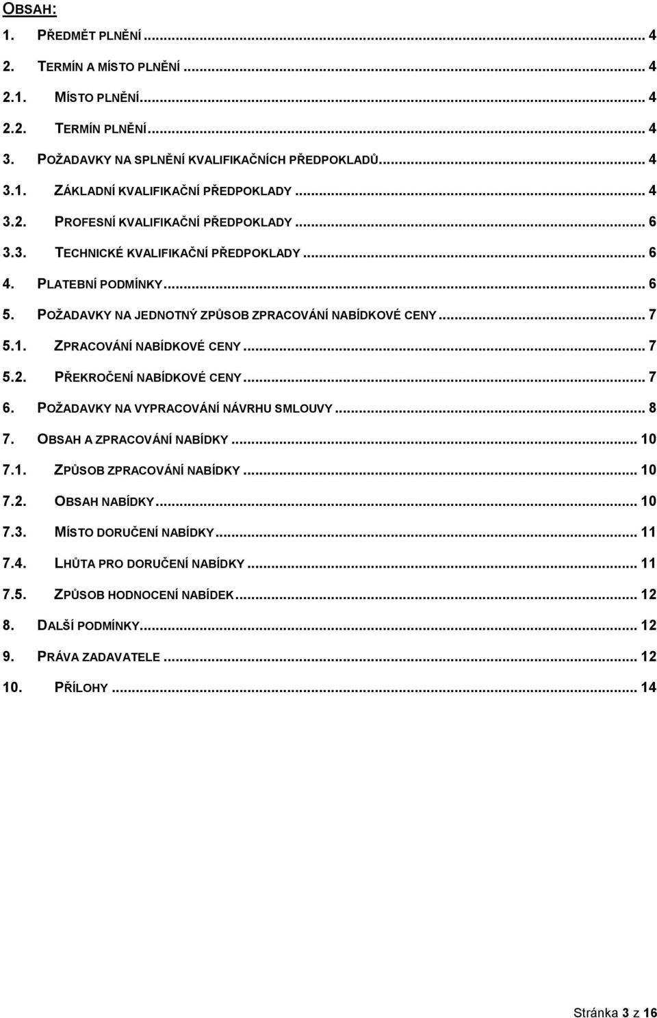 ZPRACOVÁNÍ NABÍDKOVÉ CENY... 7 5.2. PŘEKROČENÍ NABÍDKOVÉ CENY... 7 6. POŢADAVKY NA VYPRACOVÁNÍ NÁVRHU SMLOUVY... 8 7. OBSAH A ZPRACOVÁNÍ NABÍDKY... 10 7.1. ZPŮSOB ZPRACOVÁNÍ NABÍDKY... 10 7.2. OBSAH NABÍDKY.