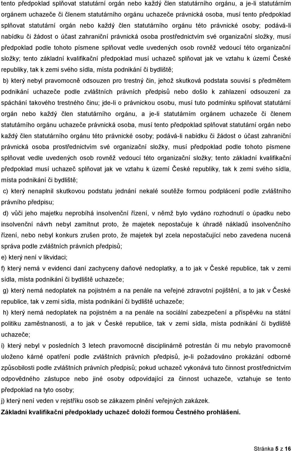 uvedených sb rvněž veducí tét rganizační slžky; tent základní kvalifikační předpklad musí uchazeč splňvat jak ve vztahu k území České republiky, tak k zemi svéh sídla, místa pdnikání či bydliště; b)