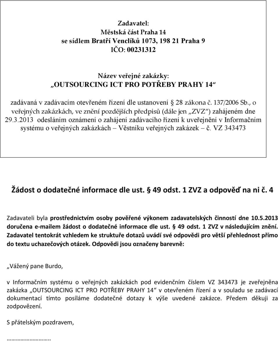 VZ 343473 Žádost o dodatečné informace dle ust. 49 odst. 1 ZVZ a odpověď na ni č. 4 Zadavateli byla prostřednictvím osoby pověřené výkonem zadavatelských činností dne 10.5.