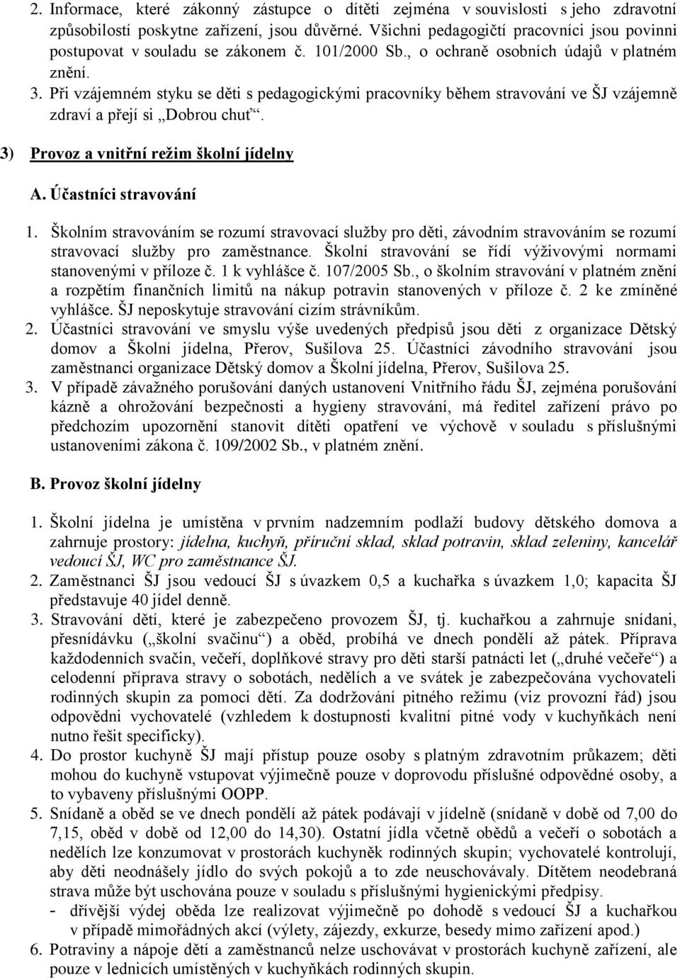 Při vzájemném styku se děti s pedagogickými pracovníky během stravování ve ŠJ vzájemně zdraví a přejí si Dobrou chuť. 3) Provoz a vnitřní režim školní jídelny A. Účastníci stravování 1.