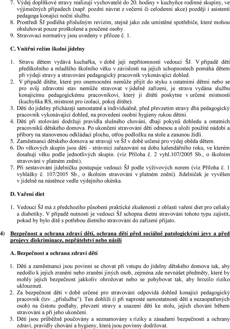 Prostředí ŠJ podléhá příslušným revizím, stejně jako zde umístěné spotřebiče, které mohou obsluhovat pouze proškolené a poučené osoby. 9. Stravovací normativy jsou uvedeny v příloze č. 1. C.