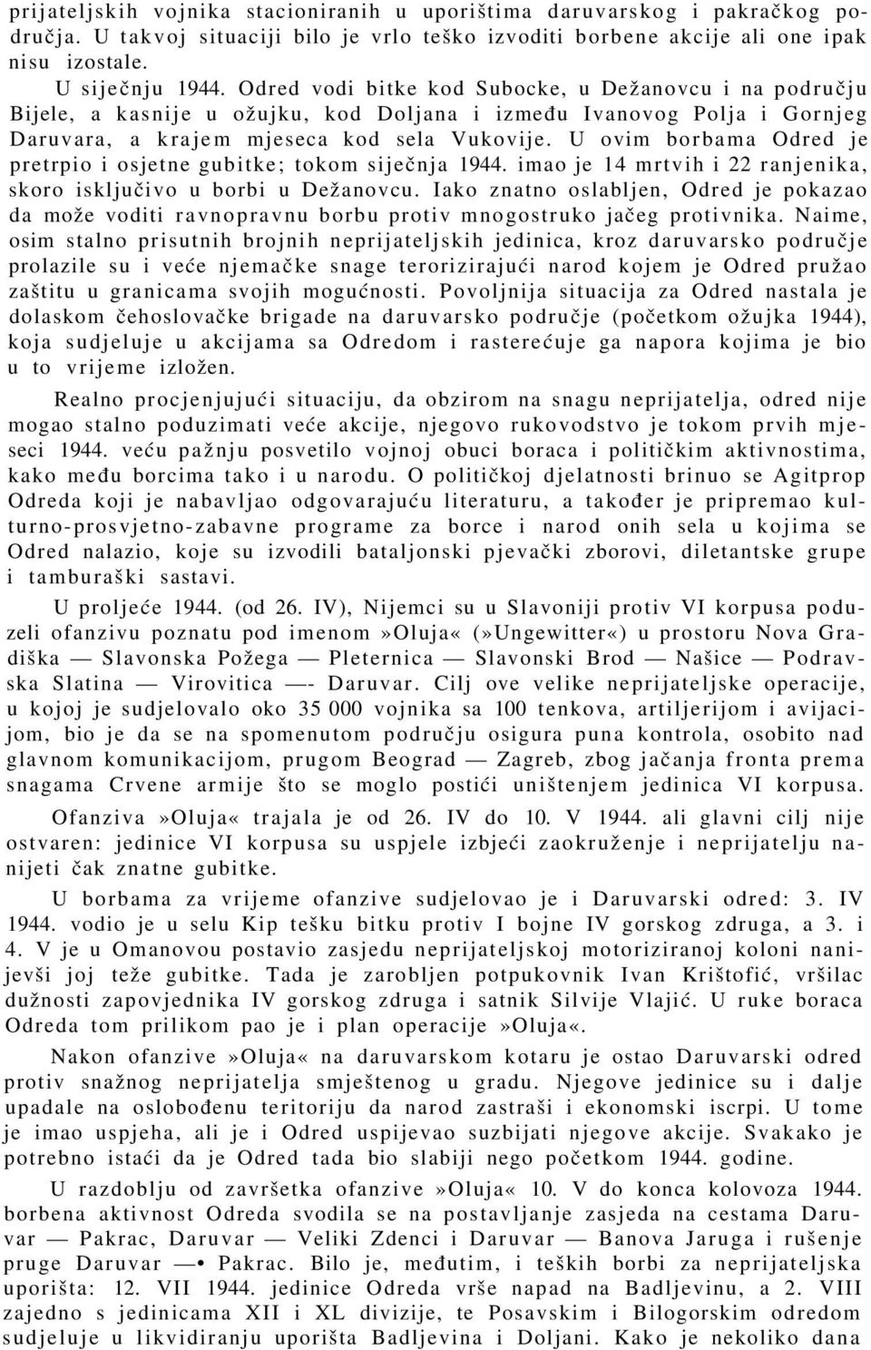 U ovim borbama Odred je pretrpio i osjetne gubitke; tokom siječnja 1944. imao je 14 mrtvih i 22 ranjenika, skoro isključivo u borbi u Dežanovcu.