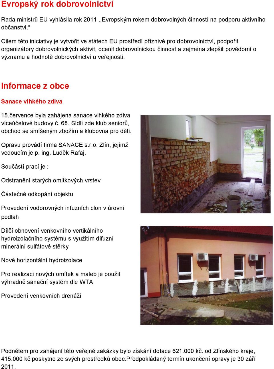 významu a hodnotě dobrovolnictví u veřejnosti. Informace z obce Sanace vlhkého zdiva 15.července byla zahájena sanace vlhkého zdiva víceúčelové budovy č. 68.