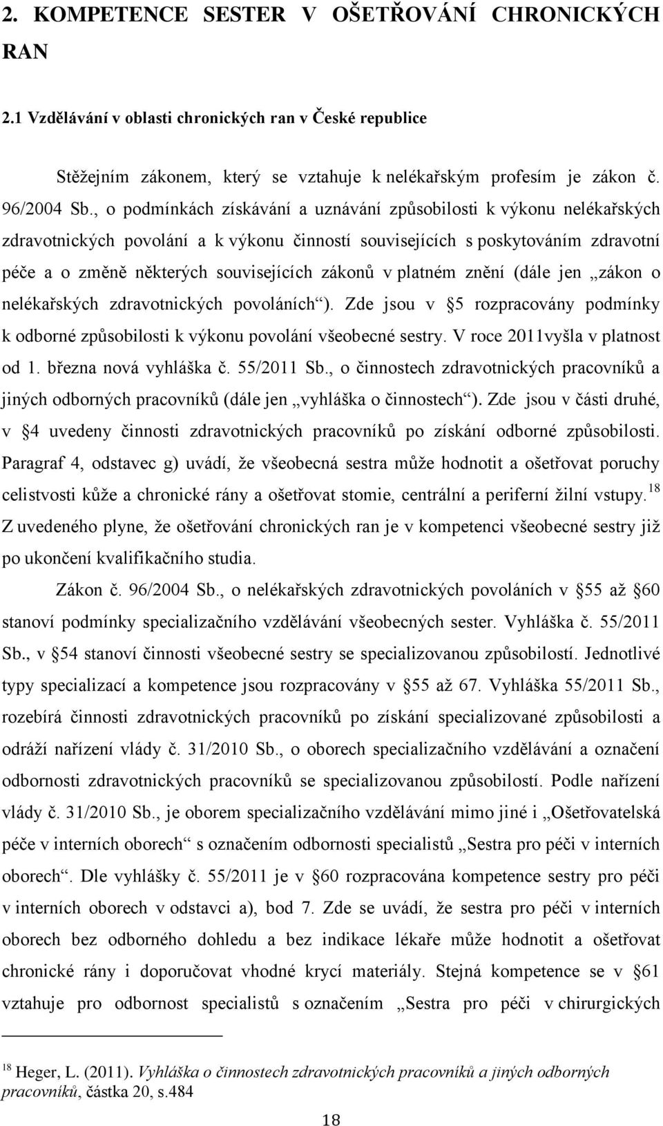 v platném znění (dále jen zákon o nelékařských zdravotnických povoláních ). Zde jsou v 5 rozpracovány podmínky k odborné způsobilosti k výkonu povolání všeobecné sestry.