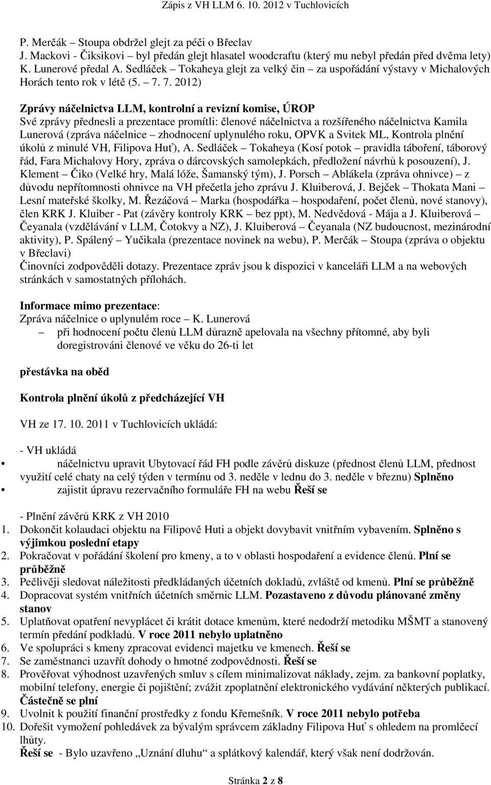 7. 2012) Zprávy náčelnictva LLM, kontrolní a revizní komise, ÚROP Své zprávy přednesli a prezentace promítli: členové náčelnictva a rozšířeného náčelnictva Kamila Lunerová (zpráva náčelnice