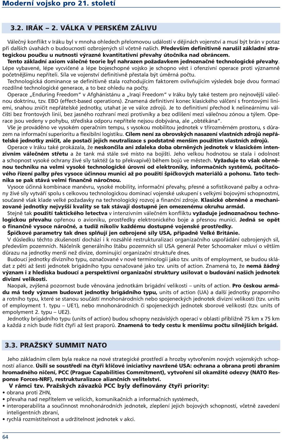 Především definitivně narušil základní strategickou poučku u nutnosti výrazné kvantitativní převahy útočníka nad obráncem.