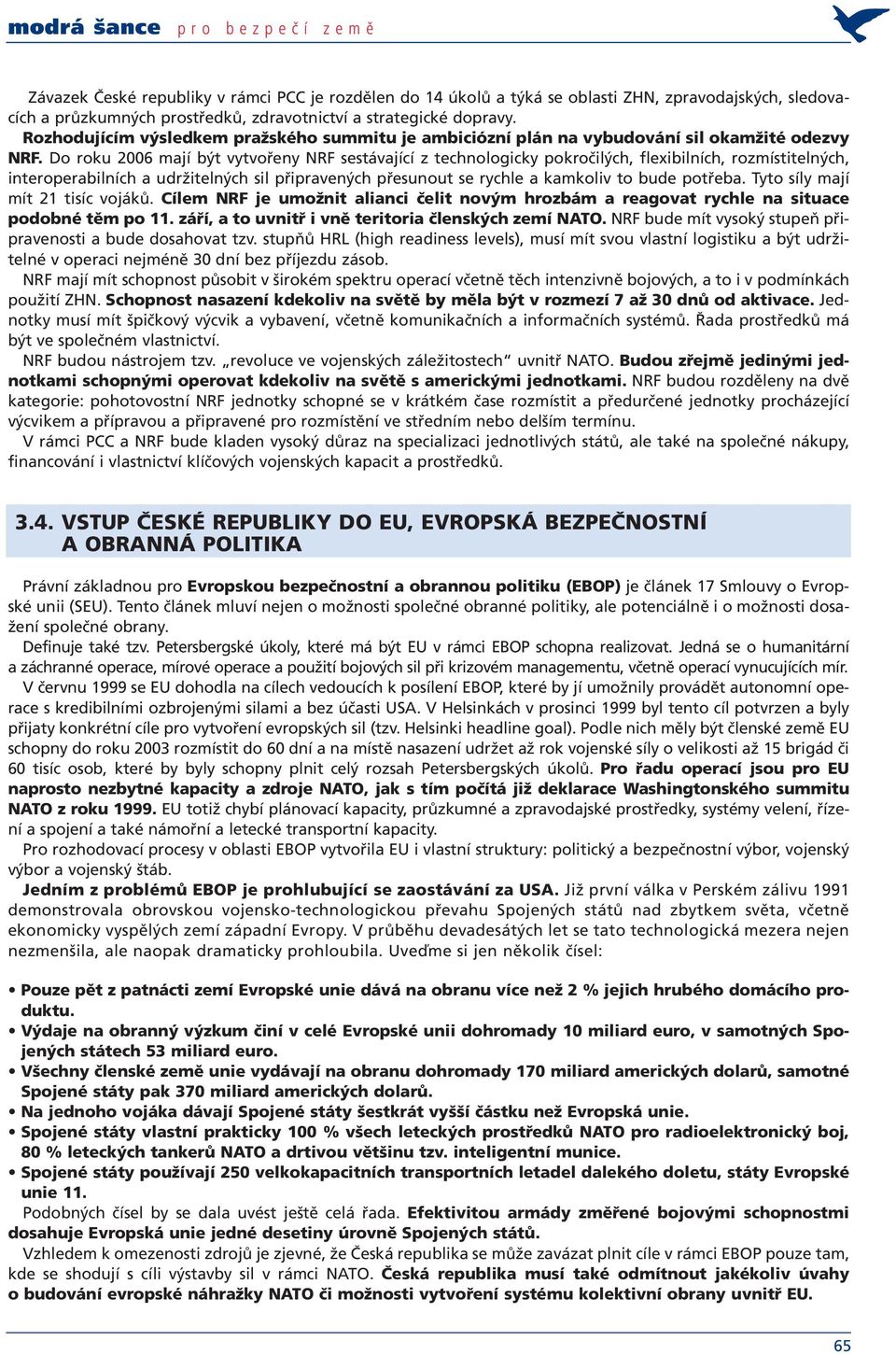 Do roku 2006 mají být vytvořeny NRF sestávající z technologicky pokročilých, flexibilních, rozmístitelných, interoperabilních a udržitelných sil připravených přesunout se rychle a kamkoliv to bude