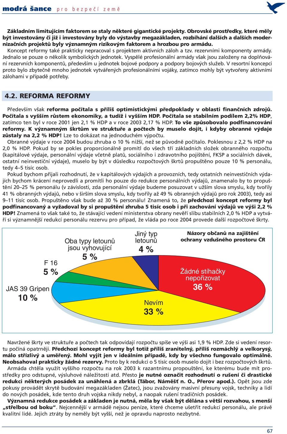armádu. Koncept reformy také prakticky nepracoval s projektem aktivních záloh a tzv. rezervními komponenty armády. Jednalo se pouze o několik symbolických jednotek.